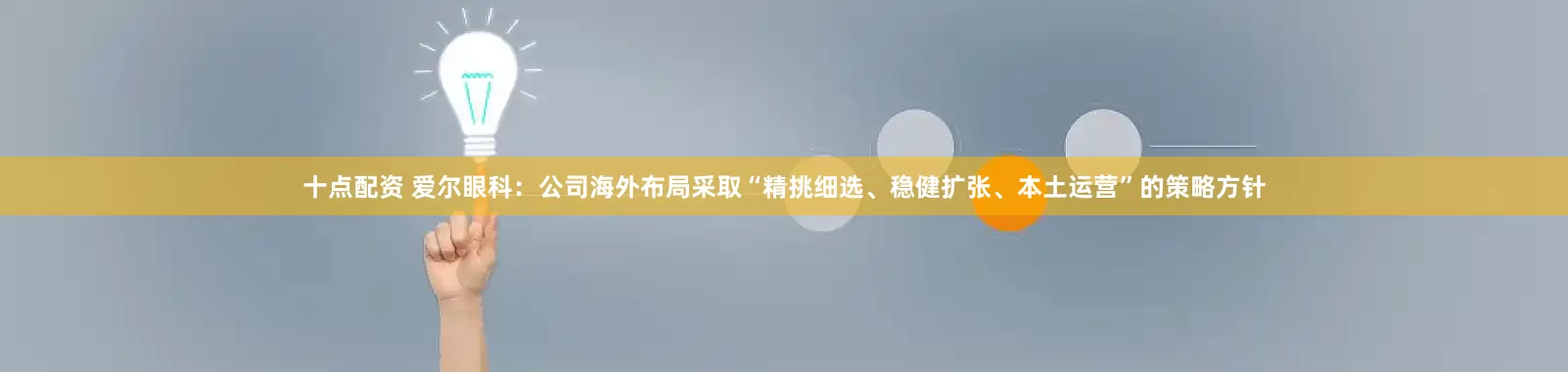 十点配资 爱尔眼科：公司海外布局采取“精挑细选、稳健扩张、本土运营”的策略方针