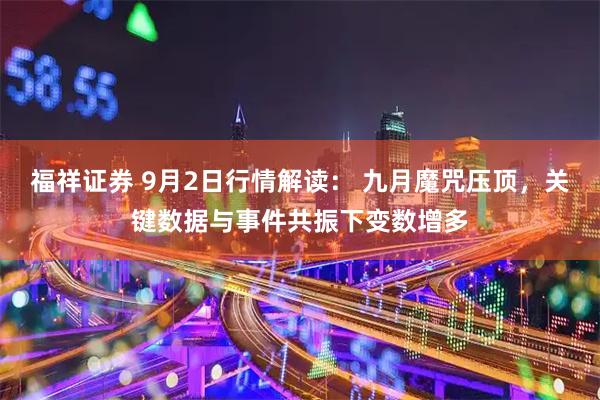 福祥证券 9月2日行情解读： 九月魔咒压顶，关键数据与事件共振下变数增多
