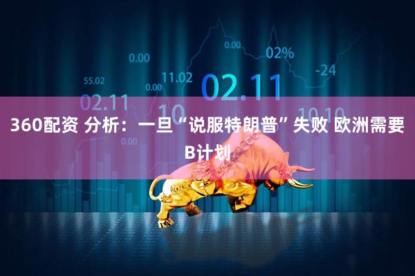 360配资 分析：一旦“说服特朗普”失败 欧洲需要B计划