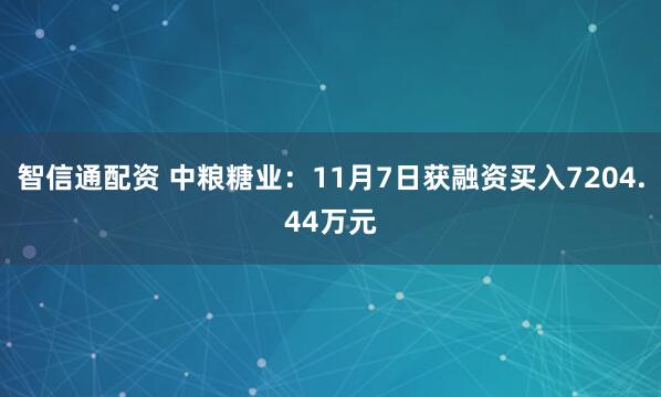 智信通配资 中粮糖业：11月7日获融资买入7204.44万元